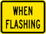 Image of a When Flashing Sign (W8-108P)